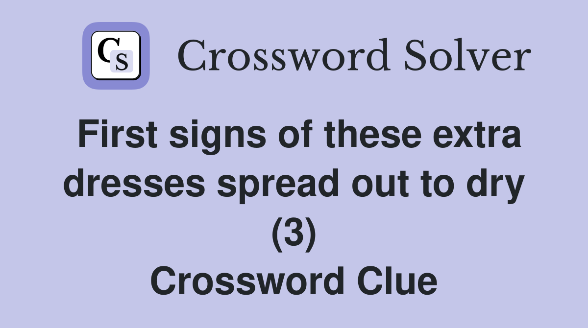 First signs of these extra dresses spread out to dry (3) Crossword